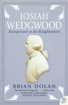 Josiah Wedgwood: Entrepreneur To The Enlightenment - Brian Dolan