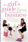 The Girl's Guide to Starting Your Own Business: Candid Advice, Frank Talk, and True Stories for the Successful Entrepreneur - Caitlin Friedman, Kimberly Yorio