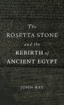 The Rosetta Stone and the Rebirth of Ancient Egypt (Wonders of the World) - John Ray