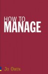 How to Manage - Jo Owen