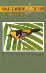 Orioles, Blackbirds, and Their Kin: A Natural History - Alexander F. Skutch, Dana Gardner