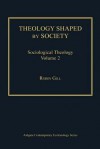 Theology Shaped by Society: Sociological Theology Volume 2 - Robin Gill