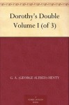 Dorothy's Double - Volume I (of 3) - G.A. Henty