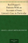 Red Pepper's Patients With an Account of Anne Linton's Case in Particular - Grace S. Richmond