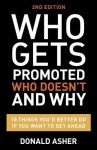 Who Gets Promoted, Who Doesn't, and Why: 10 Things You'd Better Do If You Want to Get Ahead - Donald Asher