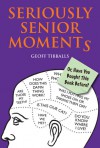 Seriously Senior Moments: Or, Have You Bought This Book Before? - Geoff Tibballs