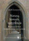 Natura, historia, egzystencja. W poszukiwaniu romantycznego uniwersum - Jacek Lyszczyna