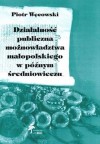 Działalność publiczna możnowładztwa małopolskiego w późnym ś - Piotr Węcowski