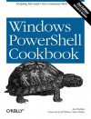 Windows PowerShell Cookbook: The Complete Guide to Scripting Microsoft's New Command Shell - Lee Holmes