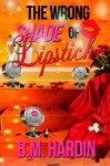 The Wrong Shade of Lipstick - B.M. Hardin