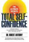 The Ultimate Secrets of Total Self-Confidence: A Proven Formula That Has Worked for Thousands, Now It Can Work for You. - Robert Anthony