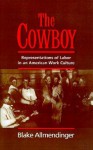 The Cowboy: Representations of Labor in an American Work Culture - Blake Allmendinger