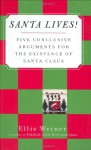 Santa Lives!: Five Conclusive Arguments for the Existence of Santa Claus - Ellis Weiner