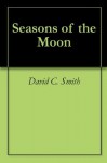 Seasons of the Moon - David C. Smith