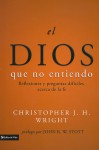 Un Dios incomprensible: Reflexiones sobre las preguntas dificiles relacionadas con la fe - Christopher J.H. Wright