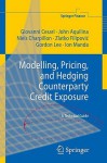 Modelling, Pricing, And Hedging Counterparty Credit Exposure: A Technical Guide (Springer Finance) - Giovanni Cesari, Gordon Lee, John Aquilina, Niels Charpillon, Zlatko Filipovic, Ion Manda