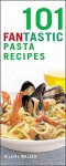 101 Fantastic Pasta Recipes - Hilaire Walden