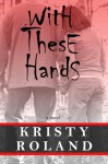 With These Hands - Kristy Roland