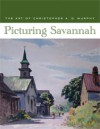 Picturing Savannah: The Art of Christopher A. D. Murphy - Telfair Museum of Art, Feay Shellman Coleman, Steven High, Cole Murphy, Christopher A. D. Murphy, Holly Koons McCullough