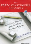 The Postcatastrophe Economy: Rebuilding America and Avoiding the Next Bubble - Eric Janszen, John Pruden