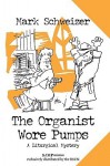 The Organist Wore Pumps (The Liturgical Mystery #8) - Mark Schweizer