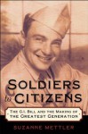 Soldiers to Citizens: The G.I. Bill and the Making of the Greatest Generation - Suzanne Mettler