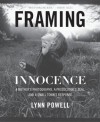 Framing Innocence: A Mother's Photographs, a Prosecutor's Zeal, and a Small Town's Response - Lynn Powell