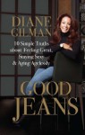 Good Jeans: 10 Simple Truths about Feeling Great, Staying Sexy & Aging Agelessly - Diane Gilman