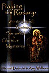 Praying the Rosary: With the Joyful, Luminous, Sorrowful, & Glorious Mysteries - Michael Dubruiel, Amy Welborn