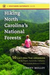 Hiking North Carolina's National Forests: 50 Can't-Miss Trail Adventures in the Pisgah, Nantahala, Uwharrie, and Croatan National Forests - Johnny Molloy