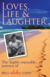 Loves, Life and Laughter: The Highly Enjoyable Journey of Bill 'aloha' Eddy - Bill Eddy