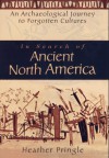 In Search of Ancient North America (hardback) - Heather Pringle