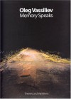 Oleg Vassiliev: Memory Speaks (Themes and Variations) - Andrew Solomon, Amei Wallach, Yevgenia Petrova