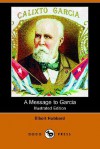 A Message to Garcia (Illustrated Edition) (Dodo Press) - Elbert Hubbard