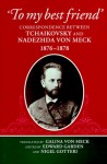 To My Best Friend: Correspondence Between Tchaikovsky And Nadezhda Von Meck, 1876 1878 - Pyotr Ilyich Tchaikovsky
