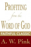 Profiting from the Word of God (Arthur Pink Collection) - Arthur W. Pink