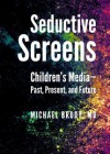 Seductive Screens: Children's Media - Past, Present, and Future - Michael Brody