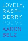 Lovely, Raspberry: Poems - Aaron Belz