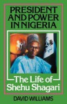 President And Power In Nigeria: The Life Of Shehu Shagari - David Williams