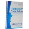 Rediscover Catholicism: A Spiritual Guide to Living with Passion & Purpose - Matthew Kelly