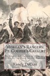 Morgan's Rangers: Pt. Coupee's Cavalry: The history and the men of Company I of the 1st Louisiana Cavalry Regiment - Randy Decuir, Brian Costello