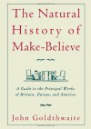 The Natural History of Make-Believe: A Guide to the Principal Works of Britain, Europe, and America - John Goldthwaite