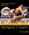 Dipingere il teatro: Interviste su sessant'anni di scene, costumi, incontri - Emanuele Luzzati, Rita Cirio