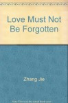 Love Must Not Be Forgotten - Zhang Jie