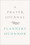 A Prayer Journal - Flannery O'Connor, W. A. Sessions