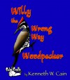 Willy the Wrong Way Woodpecker - Kenneth W. Cain