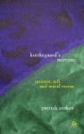 Kierkegaard's Mirrors: Interest, Self and Moral Vision - Patrick Stokes