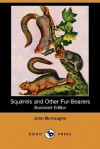 Squirrels and Other Fur-Bearers (Illustrated Edition) (Dodo Press) - John Burroughs, National Audubon Society, Wm. Lyman Underwood