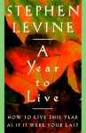 A Year to Live : How to Live This Year As If It Were Your Last - Stephen Levine