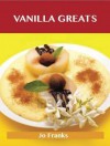 Vanilla Greats: Delicious Vanilla Recipes, the Top 94 Vanilla Recipes - Jo Franks